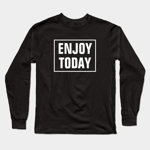 Enjoy Today Long Sleeve T-Shirt by SpHu24